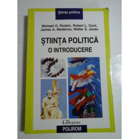 STIINTA POLITICA O INTRODUCERE - MICHAEL G. ROSKIN, ROBERT L. CORD, JAMES A. MEDEIROS, WALTER S. JONES
